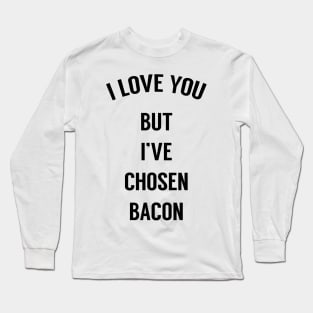 I Love You But I've Chosen Bacon Long Sleeve T-Shirt